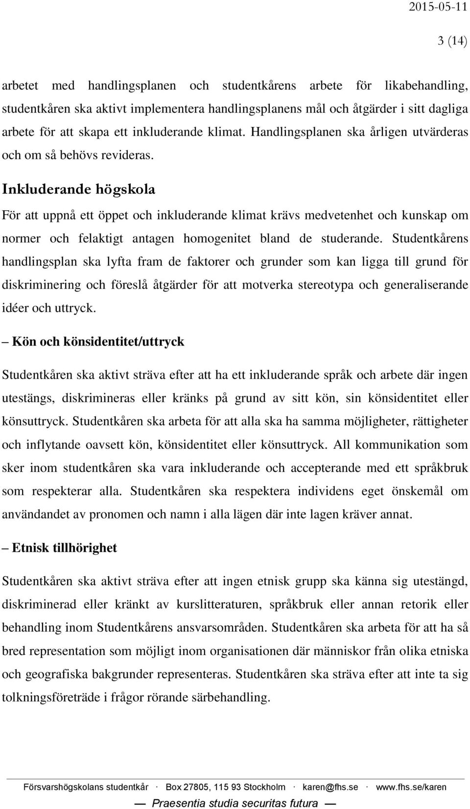 Inkluderande högskola För att uppnå ett öppet och inkluderande klimat krävs medvetenhet och kunskap om normer och felaktigt antagen homogenitet bland de studerande.