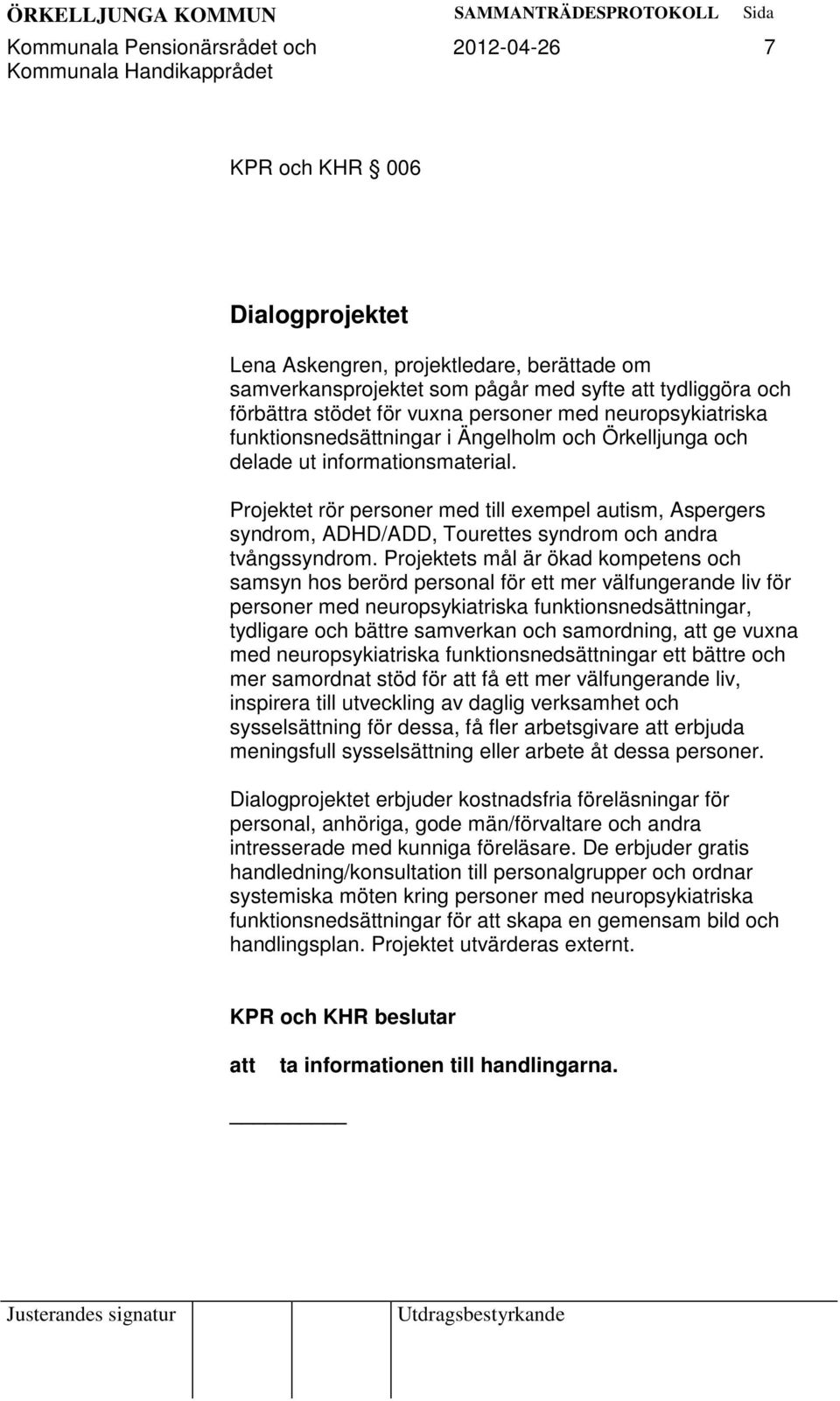 Projektet rör personer med till exempel autism, Aspergers syndrom, ADHD/ADD, Tourettes syndrom och andra tvångssyndrom.