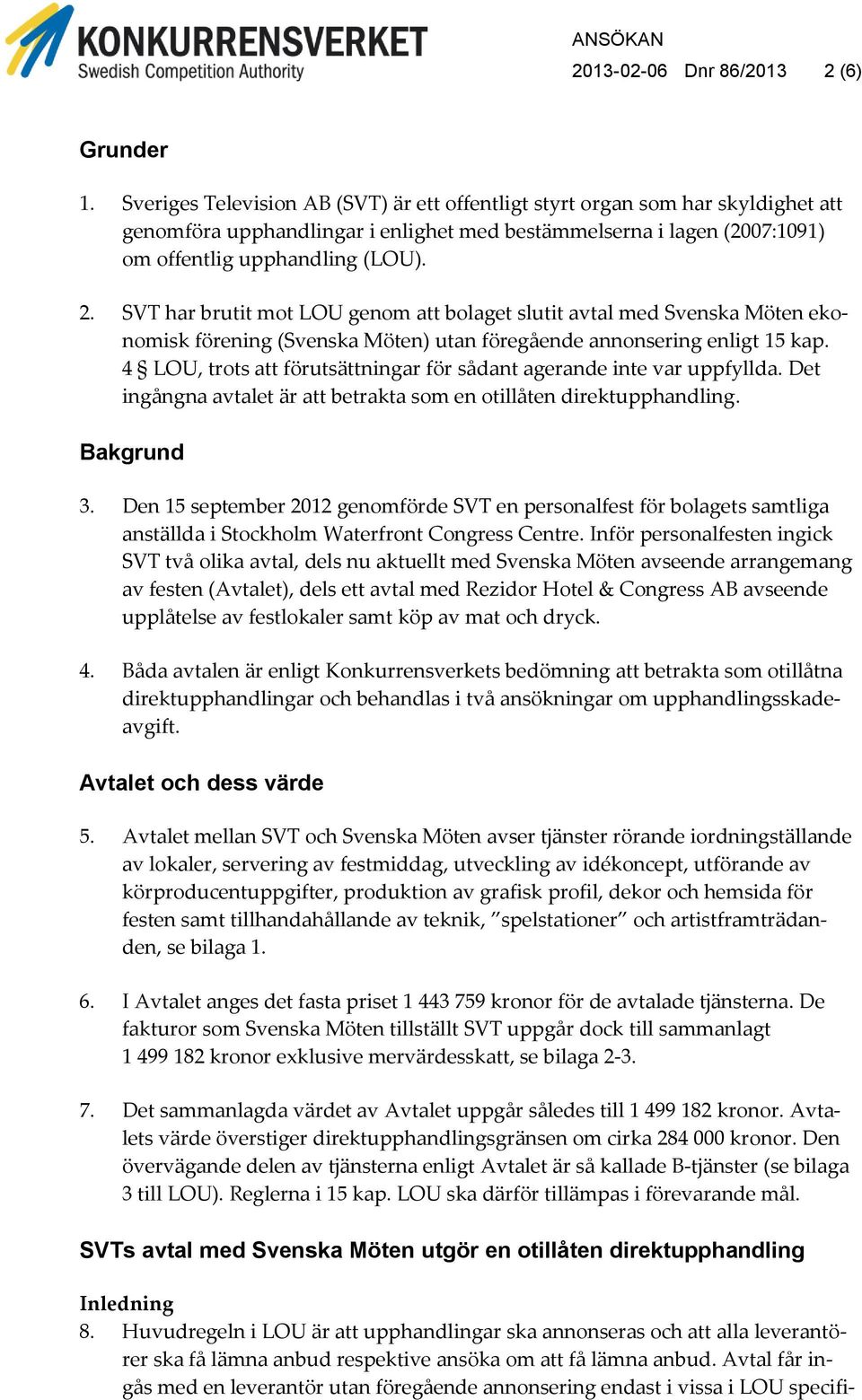 SVT har brutit mot LOU genom att bolaget slutit avtal med Svenska Möten ekonomisk förening (Svenska Möten) utan föregående annonsering enligt 15 kap.