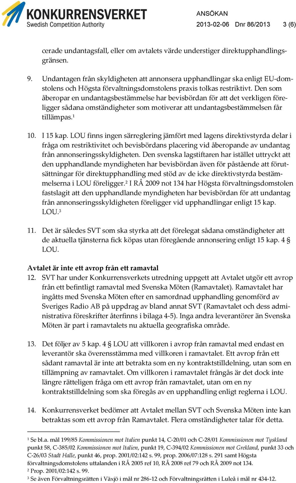 Den som åberopar en undantagsbestämmelse har bevisbördan för att det verkligen föreligger sådana omständigheter som motiverar att undantagsbestämmelsen får tillämpas. 1 10. I 15 kap.