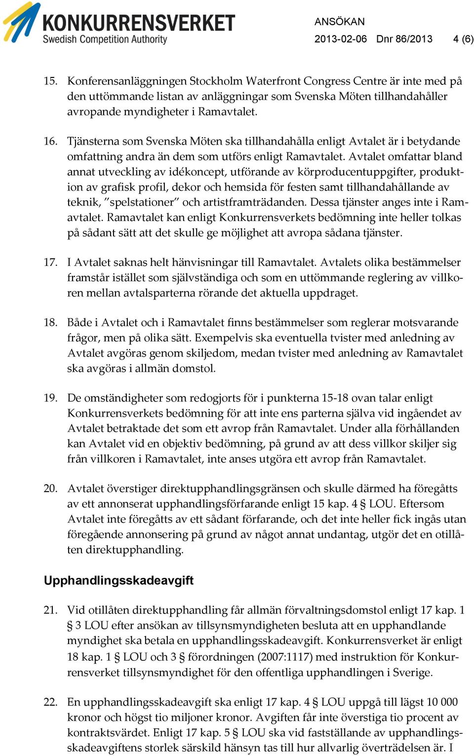 Tjänsterna som Svenska Möten ska tillhandahålla enligt Avtalet är i betydande omfattning andra än dem som utförs enligt Ramavtalet.