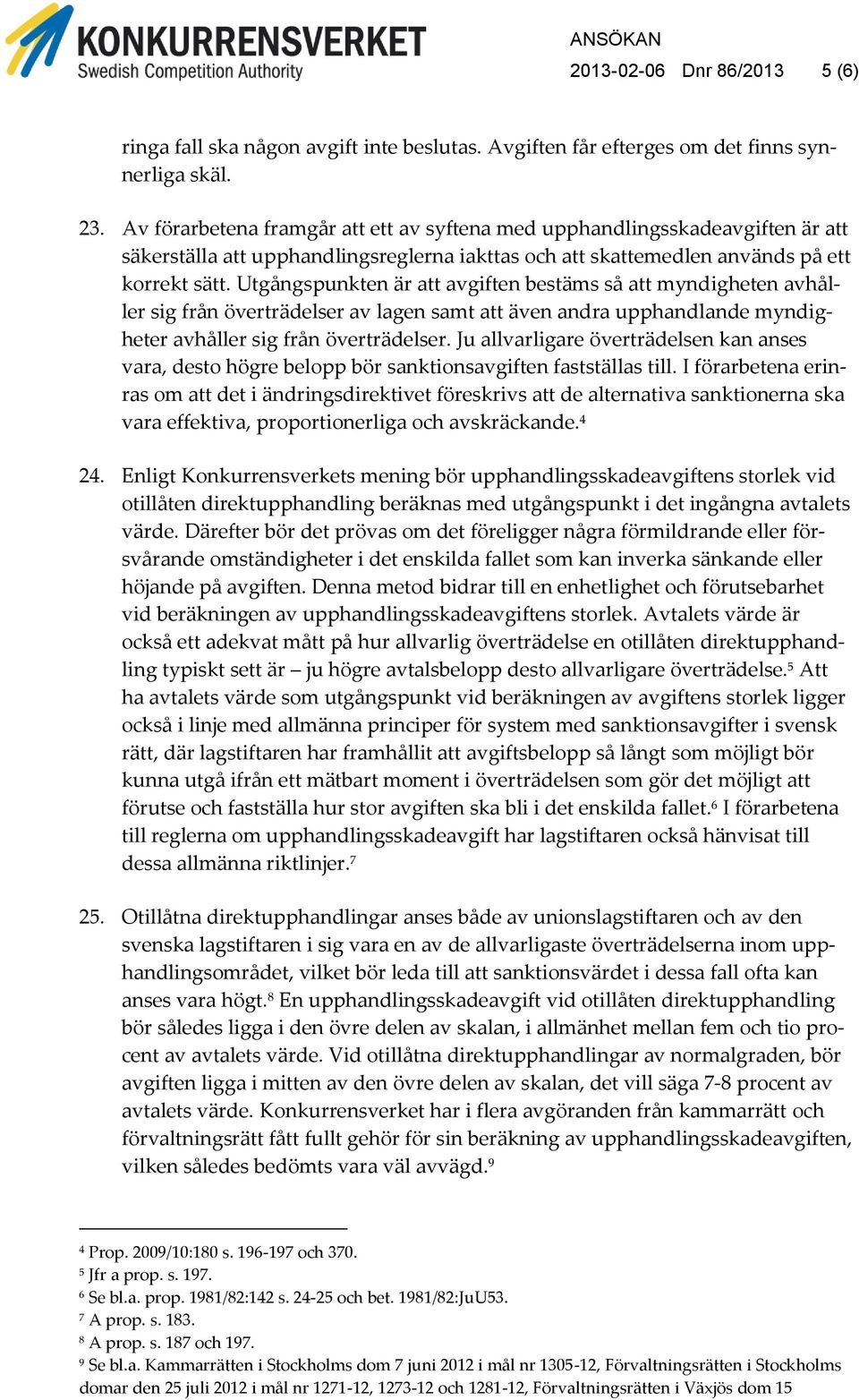 Utgångspunkten är att avgiften bestäms så att myndigheten avhåller sig från överträdelser av lagen samt att även andra upphandlande myndigheter avhåller sig från överträdelser.