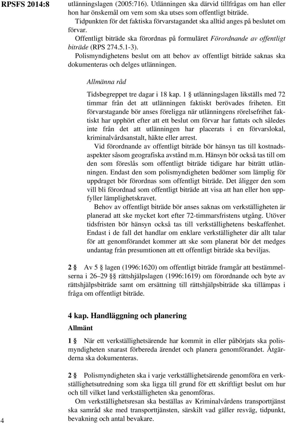 Polismyndighetens beslut om att behov av offentligt biträde saknas ska dokumenteras och delges utlänningen. Tidsbegreppet tre dagar i 18 kap.