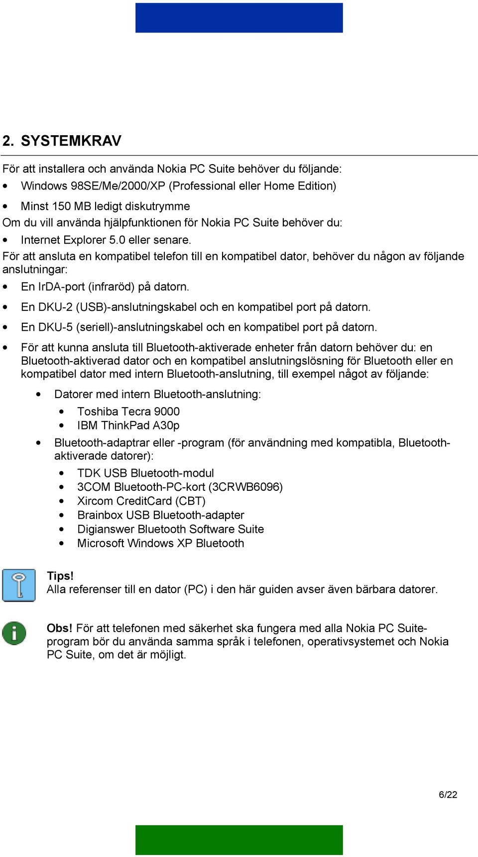 För att ansluta en kompatibel telefon till en kompatibel dator, behöver du någon av följande anslutningar: En IrDA-port (infraröd) på datorn.