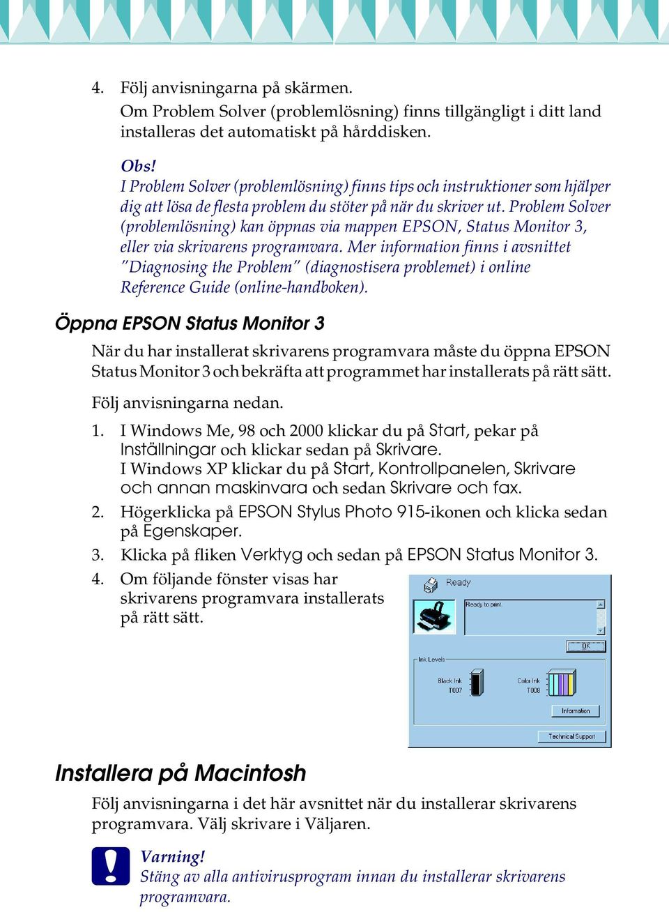 Problem Solver (problemlösning) kan öppnas via mappen EPSON, Status Monitor 3, eller via skrivarens programvara.