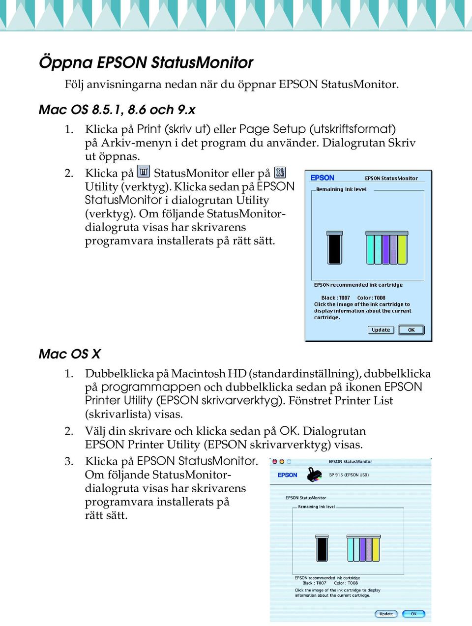 Klicka sedan på EPSON StatusMonitor i dialogrutan Utility (verktyg). Om följande StatusMonitordialogruta visas har skrivarens programvara installerats på rätt sätt. Mac OS X 1.