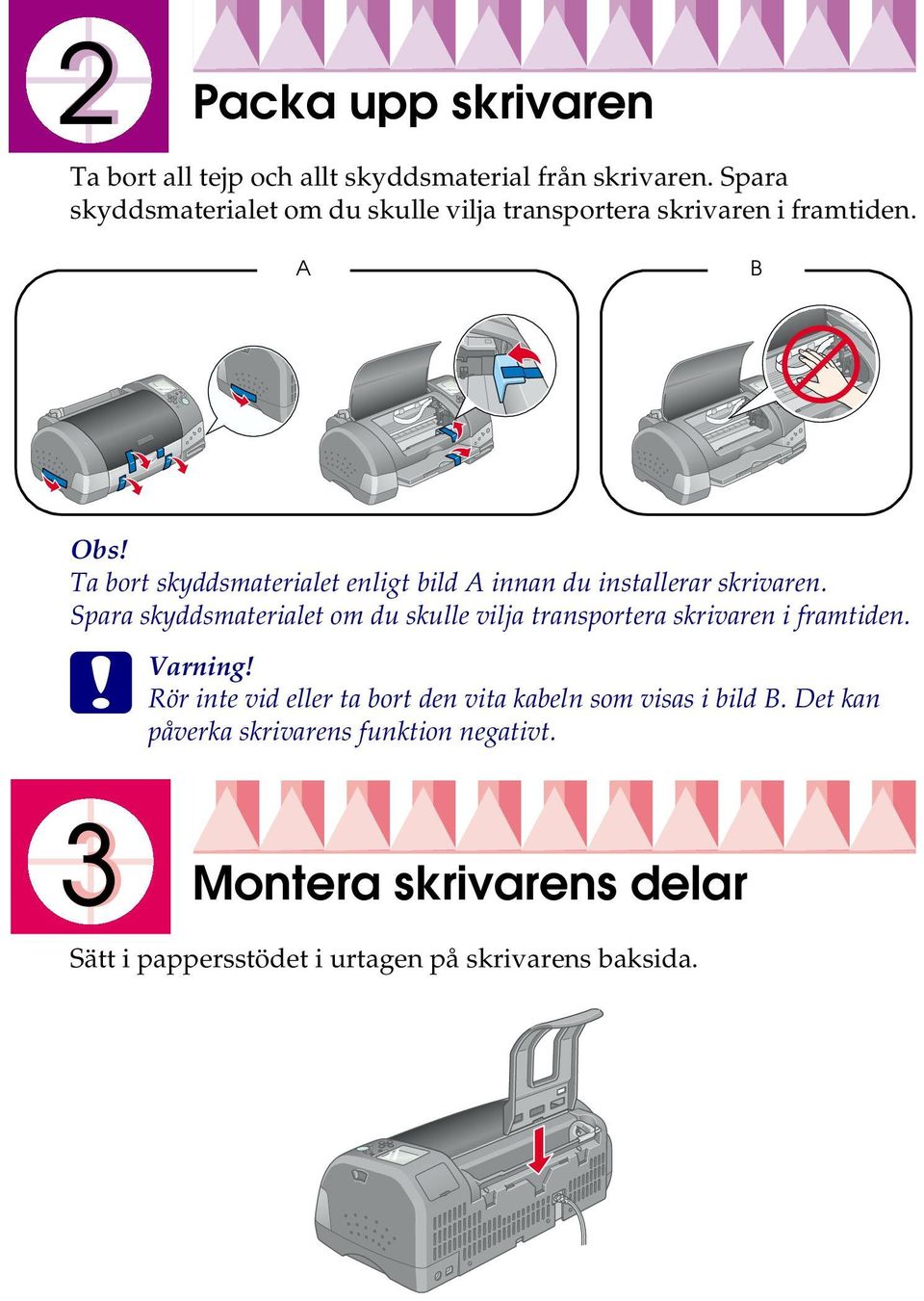 A B Ta bort skyddsmaterialet enligt bild A innan du installerar skrivaren.  c Varning!