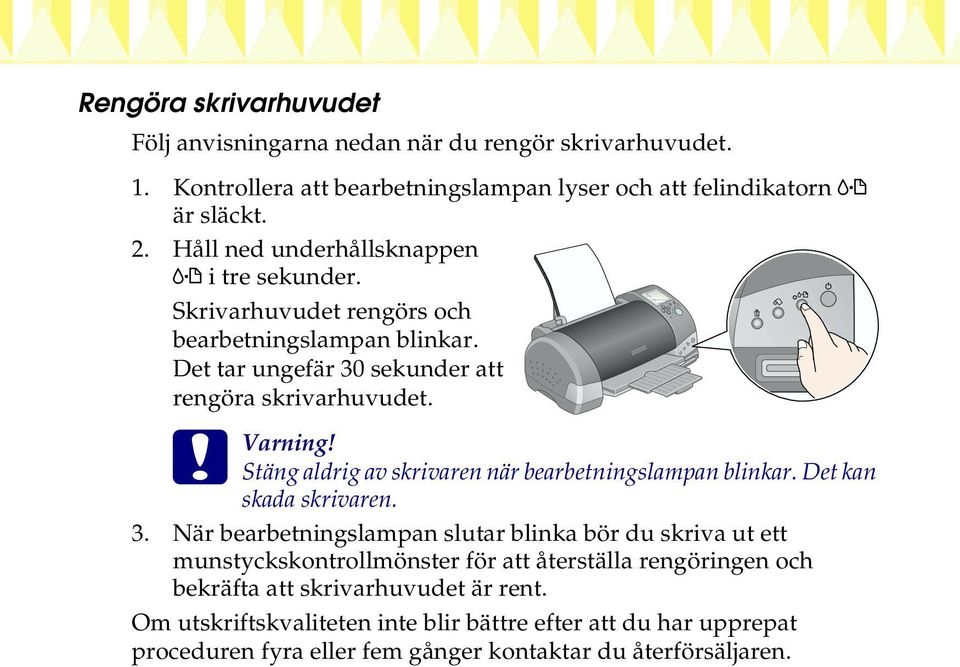 Stäng aldrig av skrivaren när bearbetningslampan blinkar. Det kan skada skrivaren. 3.