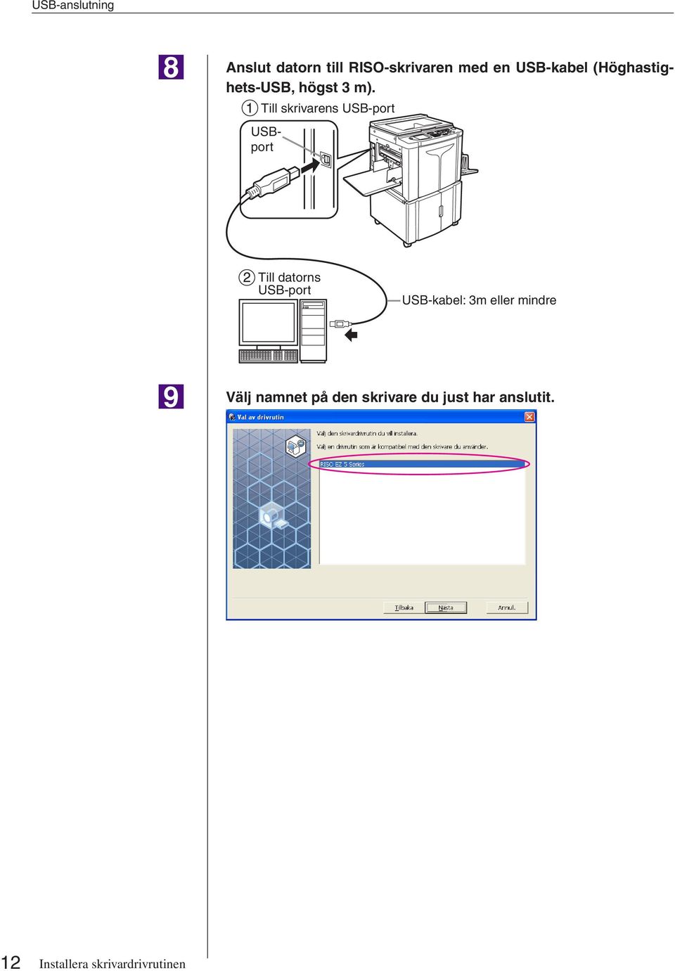 Till skrivarens USB-port USBport Till datorns USB-port USB-kabel: