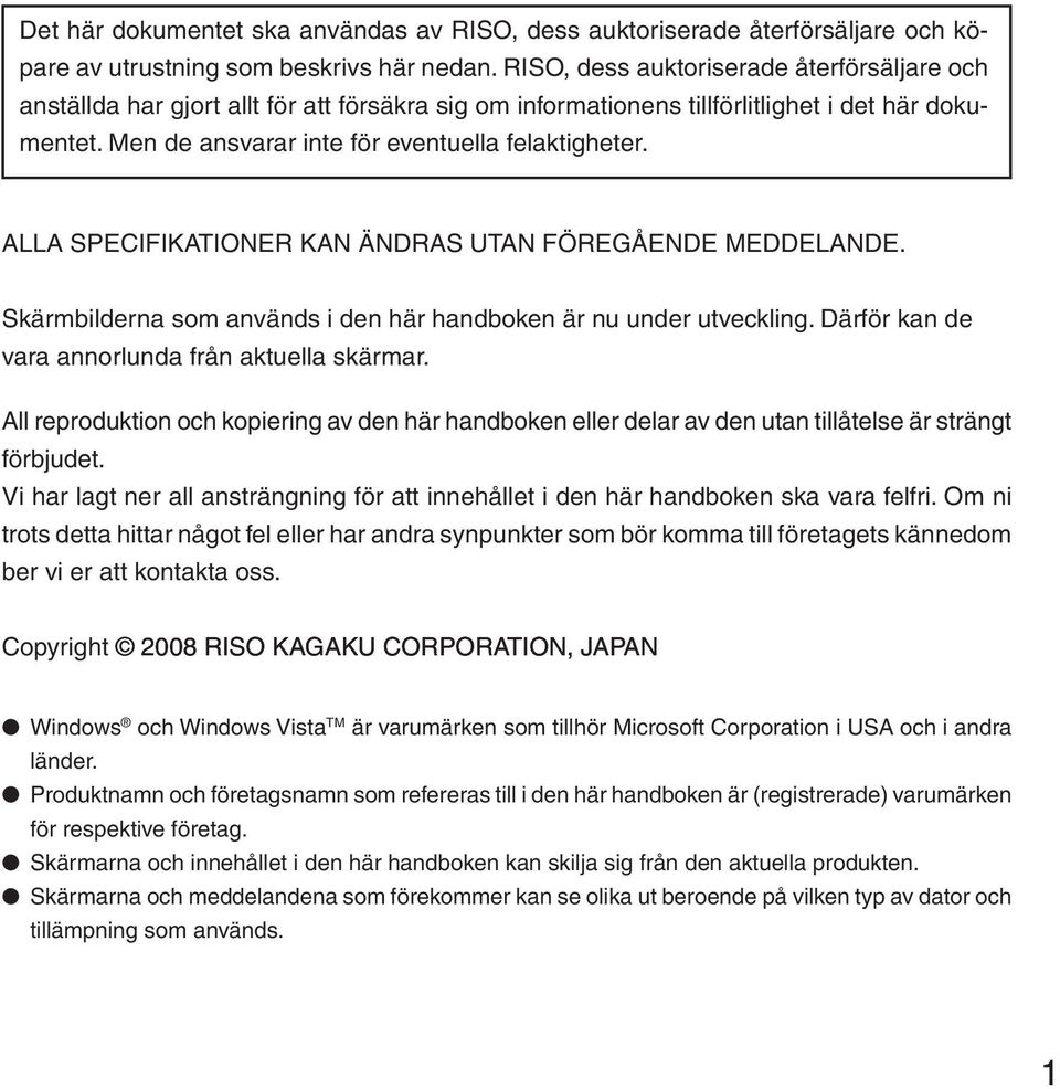 ALLA SPECIFIKATIONER KAN ÄNDRAS UTAN FÖREGÅENDE MEDDELANDE. Skärmbilderna som används i den här handboken är nu under utveckling. Därför kan de vara annorlunda från aktuella skärmar.