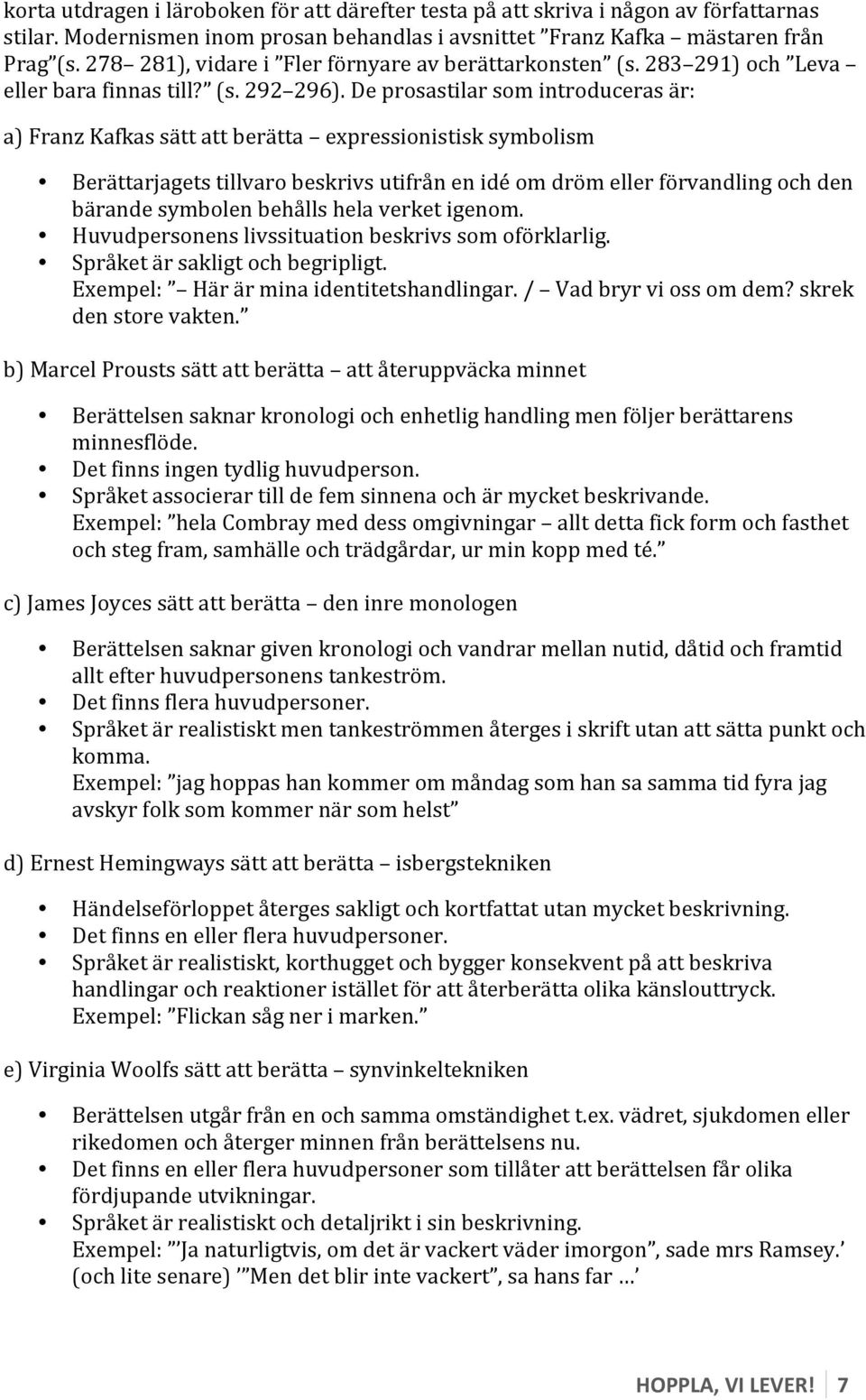 De prosastilar som introduceras är: a) Franz Kafkas sätt att berätta expressionistisk symbolism Berättarjagets tillvaro beskrivs utifrån en idé om dröm eller förvandling och den bärande symbolen