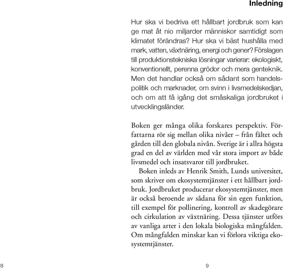 Men det handlar också om sådant som handelspolitik och marknader, om svinn i livsmedels kedjan, och om att få igång det småskaliga jordbruket i utvecklingsländer.