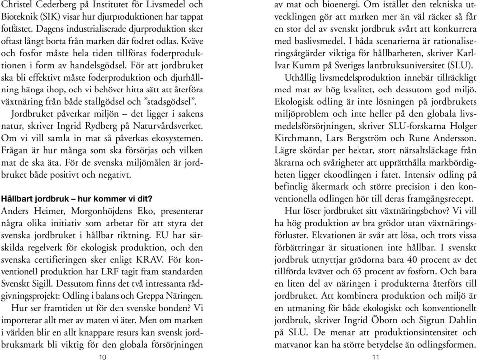 För att jordbruket ska bli effektivt måste foderproduktion och djurhållning hänga ihop, och vi behöver hitta sätt att återföra växtnäring från både stallgödsel och stadsgödsel.