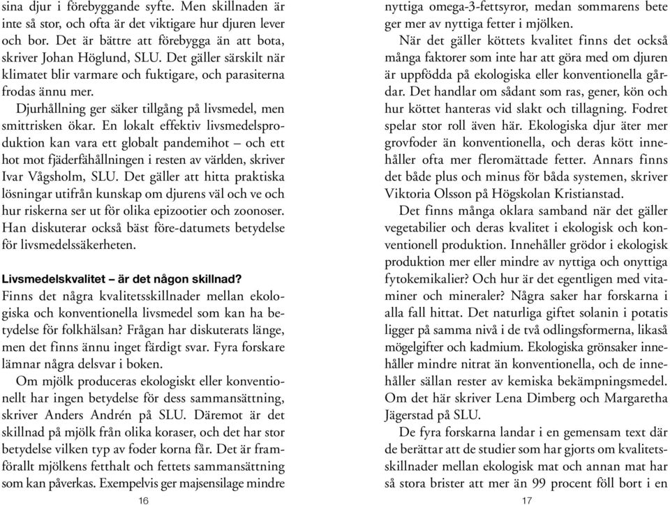 En lokalt effektiv livsmedelsproduktion kan vara ett globalt pandemihot och ett hot mot fjäderfähållningen i resten av världen, skriver Ivar Vågsholm, SLU.