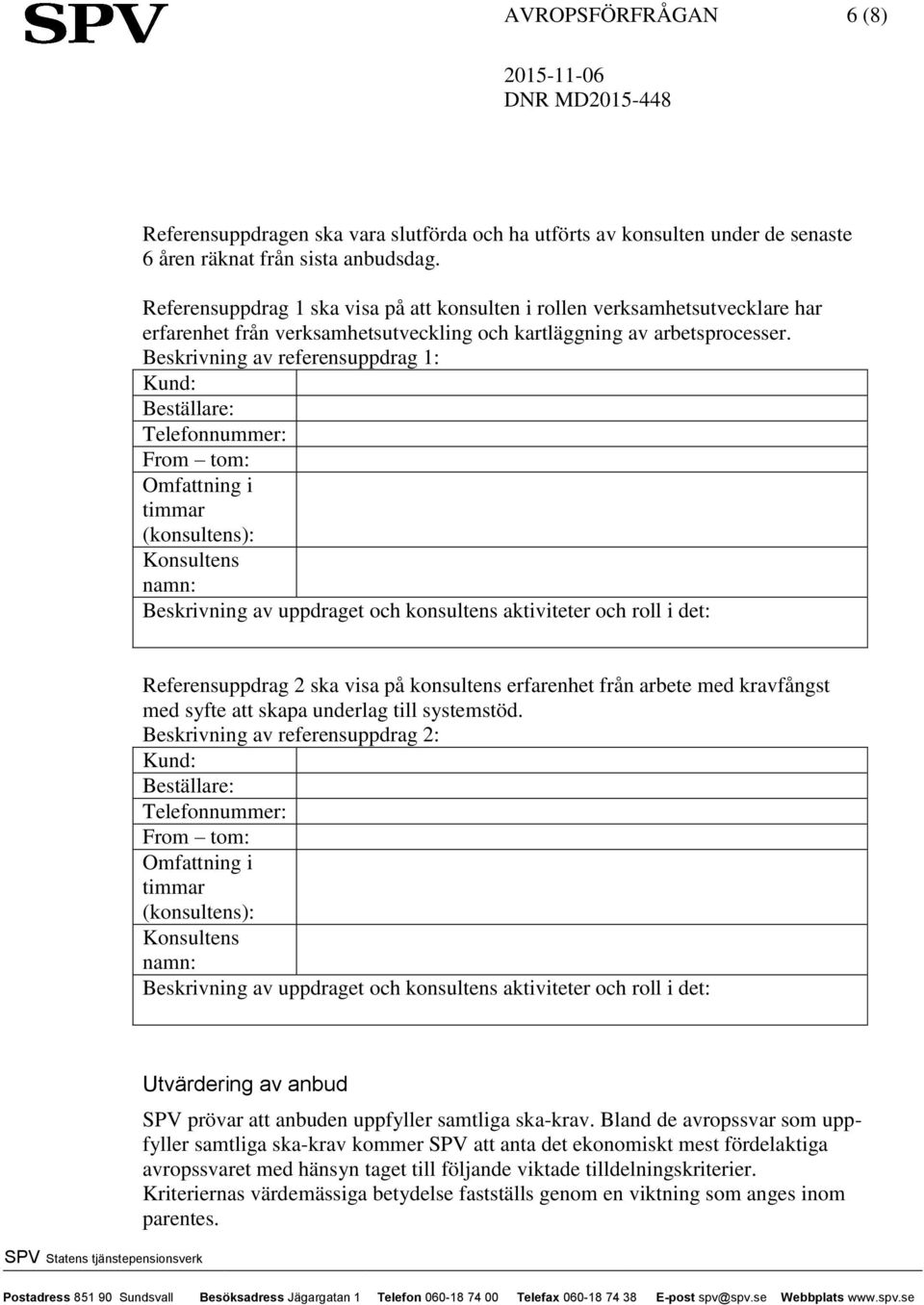 Beskrivning av referensuppdrag 1: Kund: Beställare: Telefonnummer: From tom: Omfattning i timmar (konsultens): Konsultens namn: Beskrivning av uppdraget och konsultens aktiviteter och roll i det: