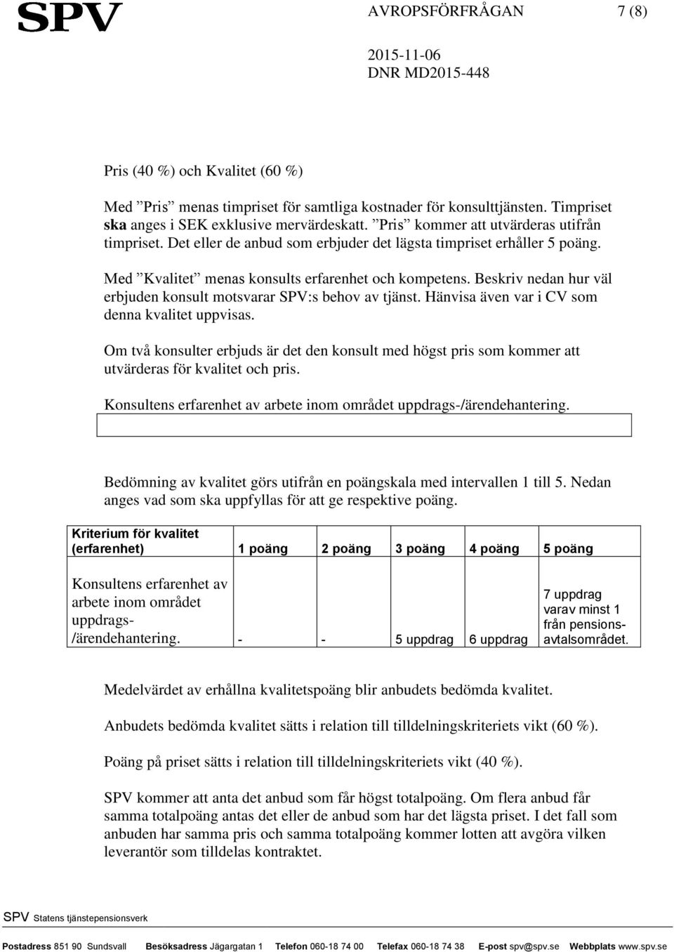 Beskriv nedan hur väl erbjuden konsult motsvarar SPV:s behov av tjänst. Hänvisa även var i CV som denna kvalitet uppvisas.