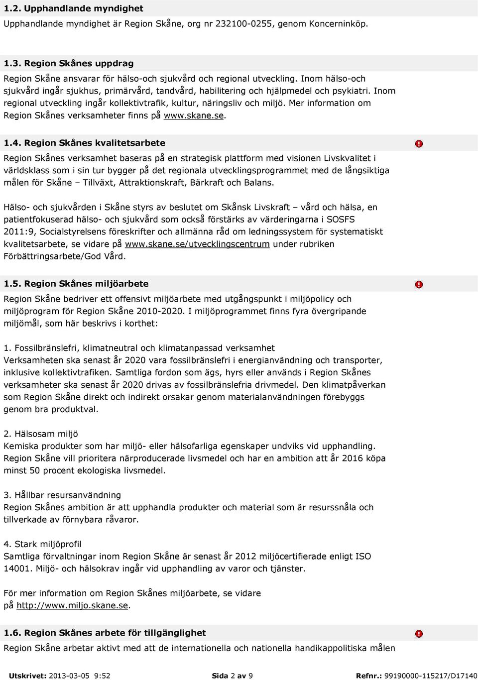 Mer information om Region Skånes verksamheter finns på www.skane.se. 1.4.