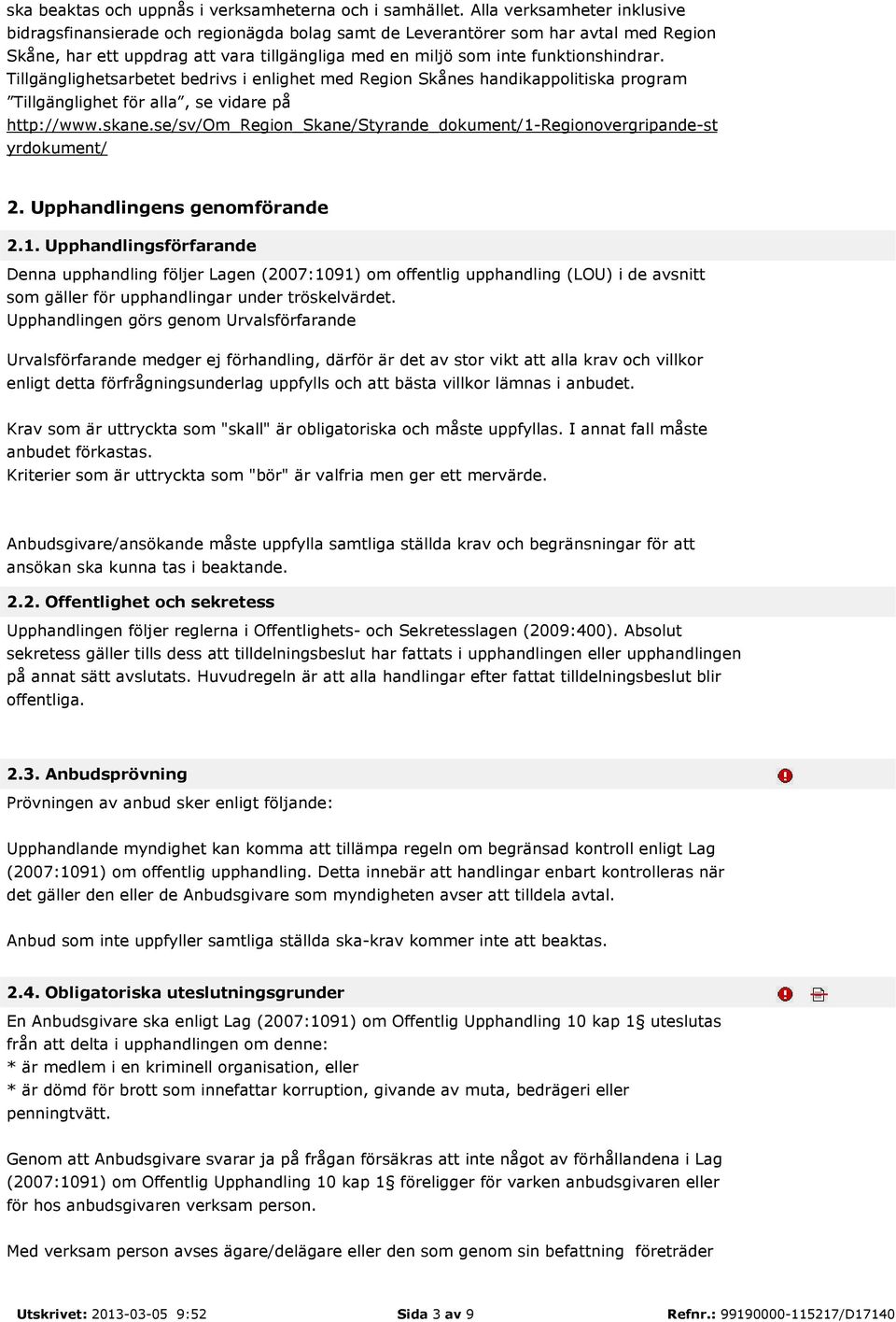 Tillgänglighetsarbetet bedrivs i enlighet med Region Skånes handikappolitiska program Tillgänglighet för alla, se vidare på http://www.skane.