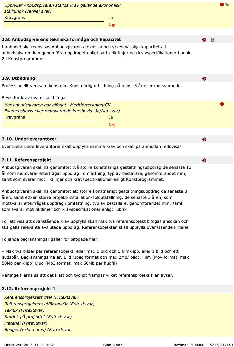 kravspecifikationer i punkt 2 i Konstprogrammet. 2.9. Utbildning Professionellt verksam konstnär. Konstnärlig utbildning på minst 5 år eller motsvarande.