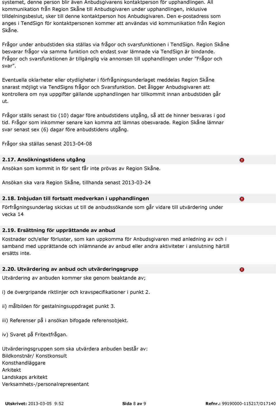 Den e-postadress som anges i TendSign för kontaktpersonen kommer att användas vid kommunikation från Region Skåne. Frågor under anbudstiden ska ställas via frågor och svarsfunktionen i TendSign.