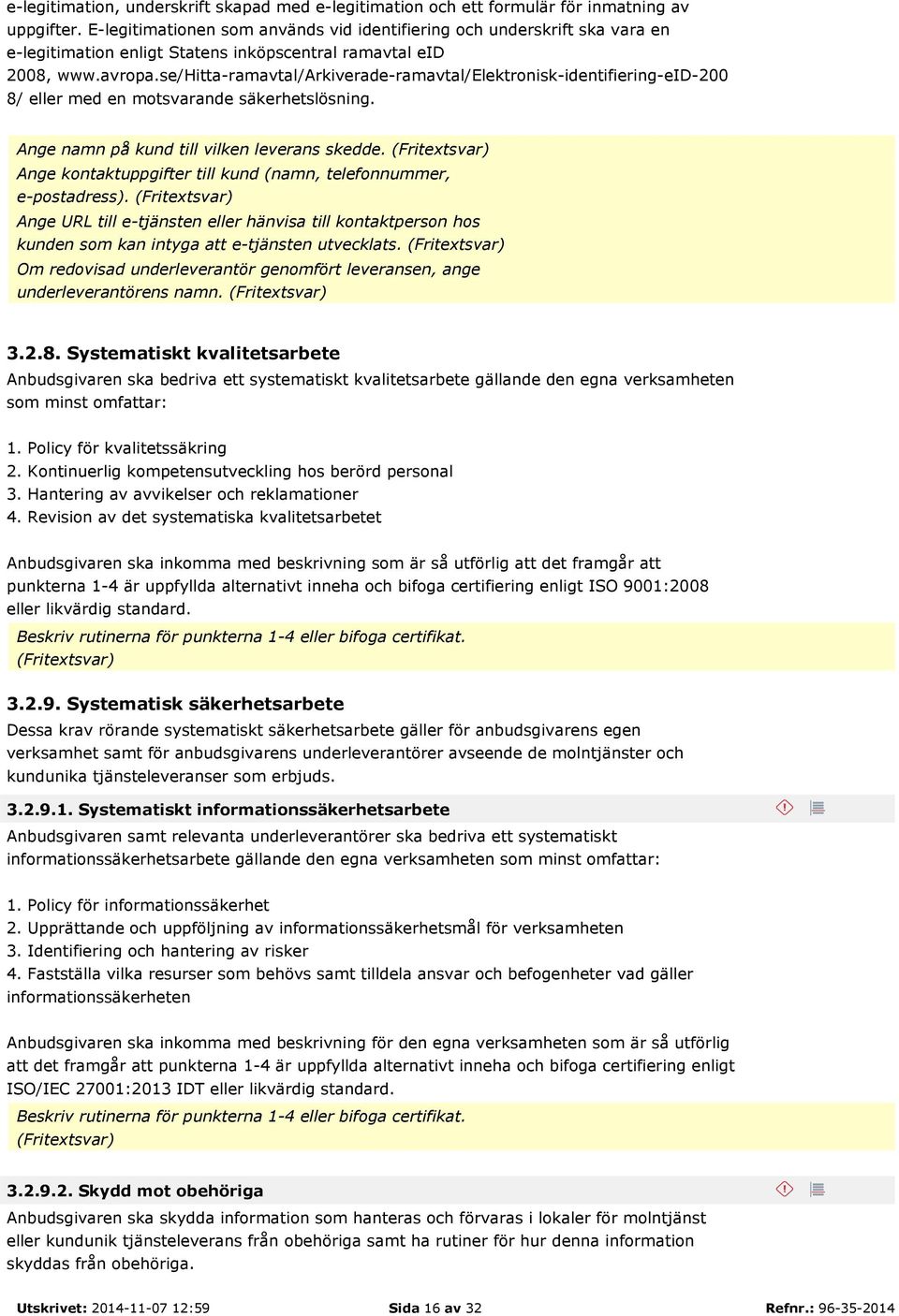 se/hitta-ramavtal/arkiverade-ramavtal/elektronisk-identifiering-eid-200 8/ eller med en motsvarande säkerhetslösning. Ange namn på kund till vilken leverans skedde.