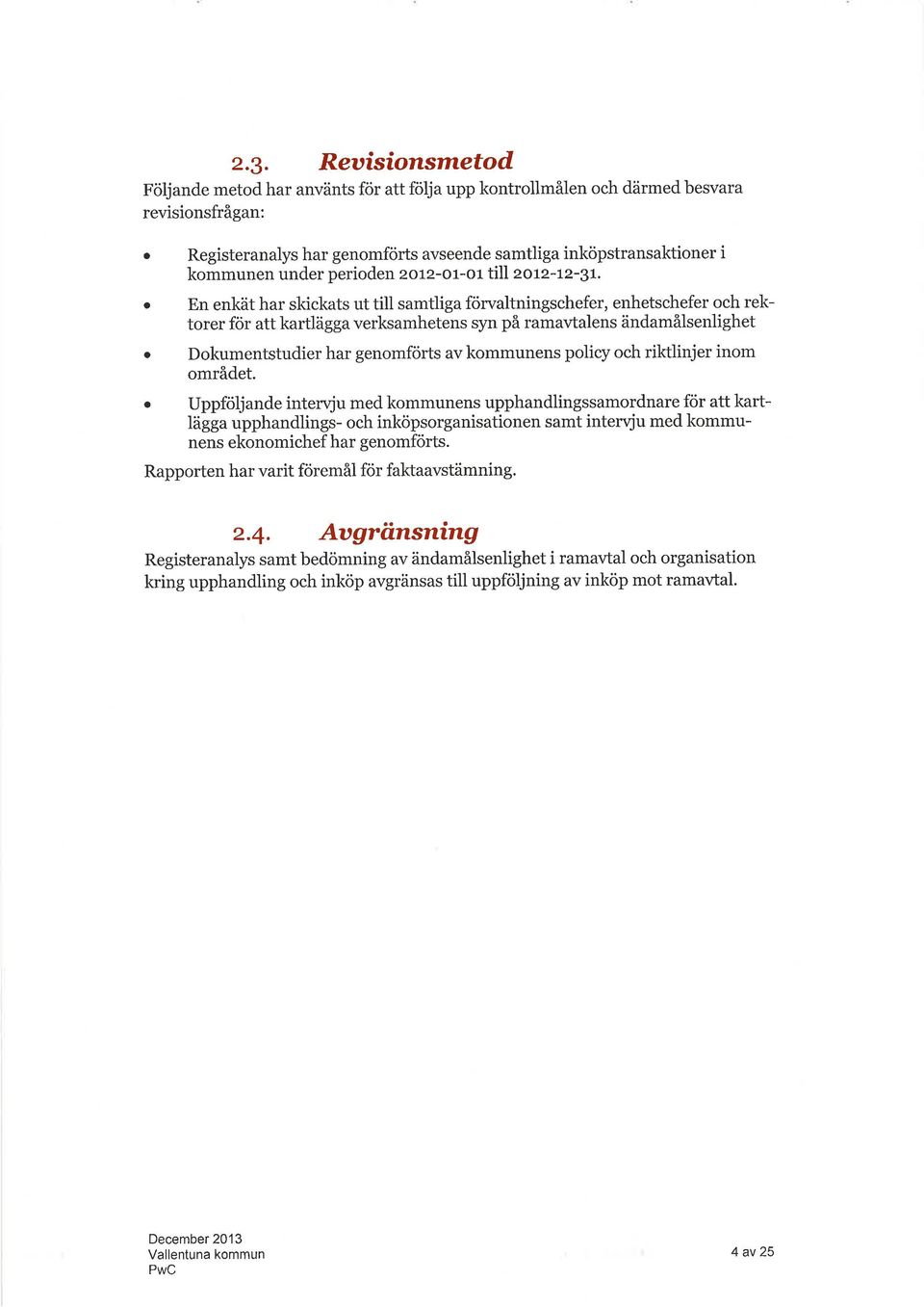 o o n enkät hr skickts ut till smtlig förvltningschefer, enhetschefer och rektorer för tt krtlägg verksmhetens syn på rmvtlens ändmålsenlighet Dokumentstudier hr genomförts v kommunens policy och
