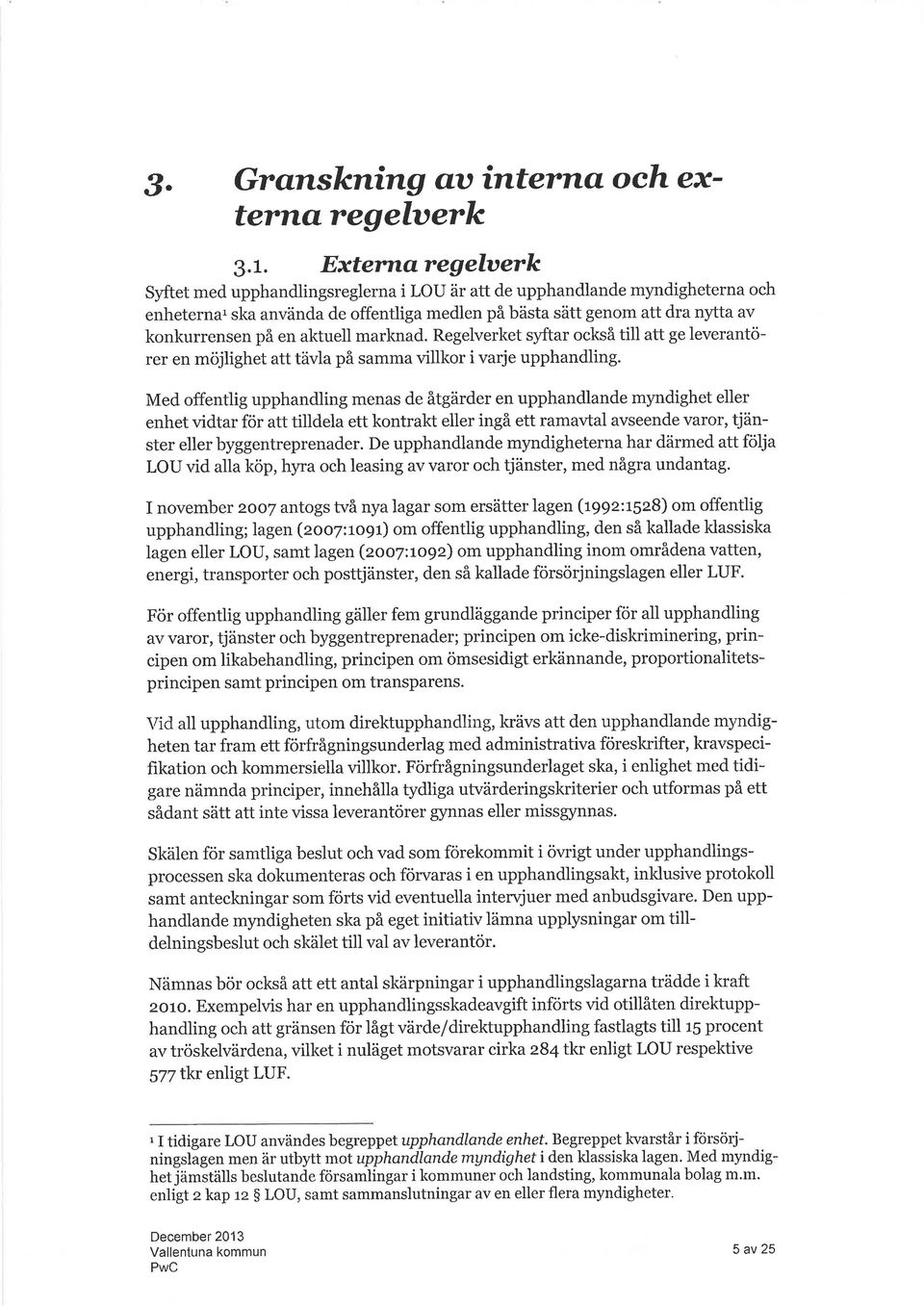 Regelverket syftr också till tt ge leverntörer en möjlighet tt tävl på smm villkor i vrje upphndling.