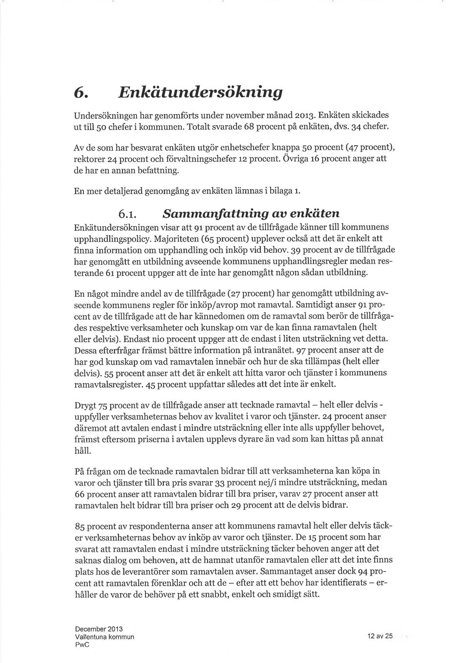 n mer detljerd genomgång v enkäten lämns i bilg r. 6.t. So:rntnønfo,ttnín,g øu en'käterz- nkätundersökningen visr tt 9r procent v de tillfrågde känner till kommunens upphndlingspolicy.