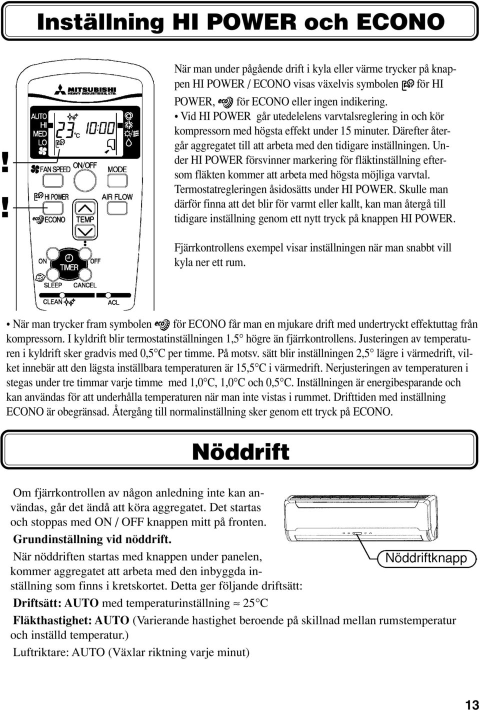 Under HI POWER försvinner markering för fläktinställning eftersom fläkten kommer att arbeta med högsta möjliga varvtal. Termostatregleringen åsidosätts under HI POWER.