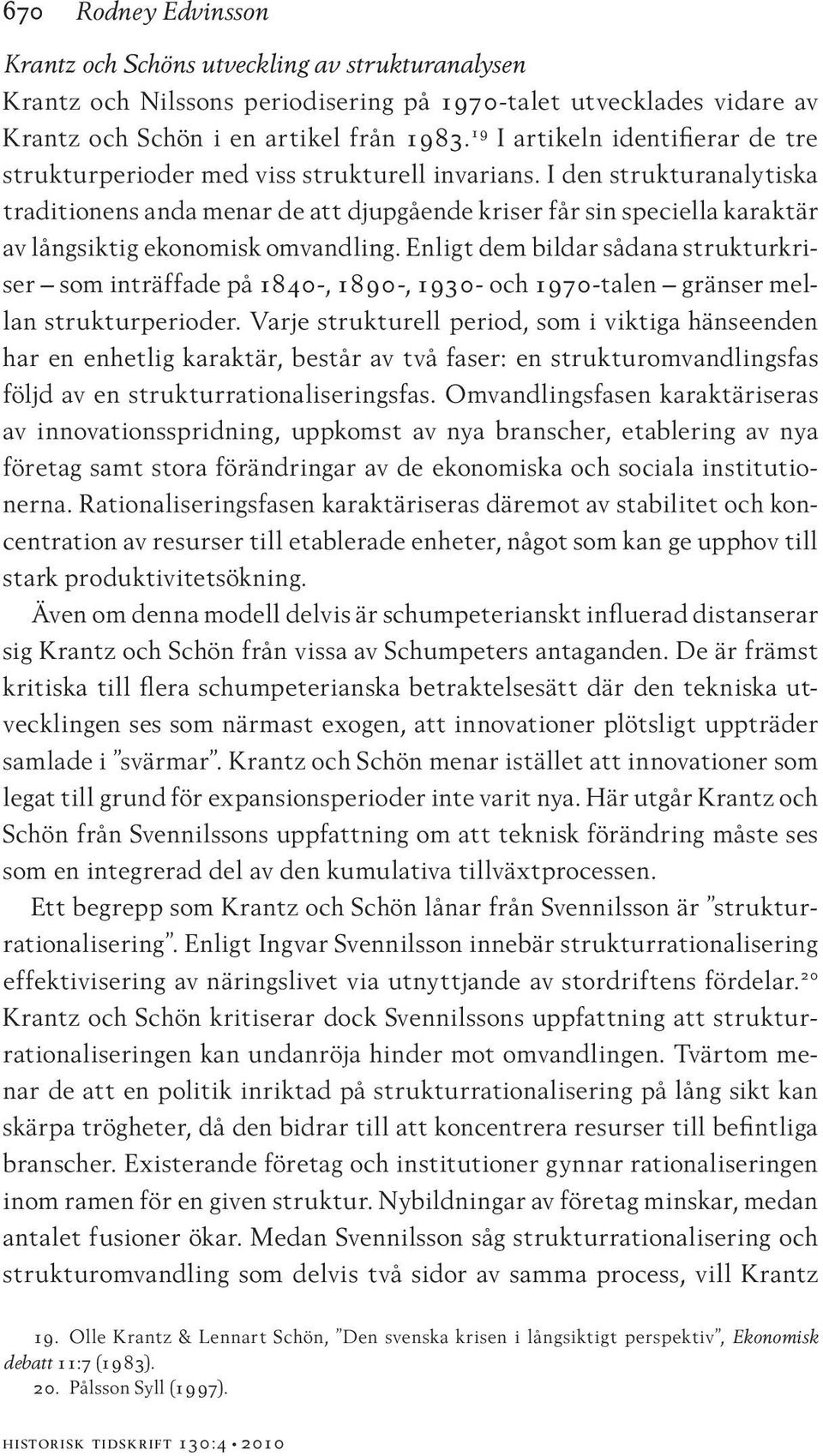 I den strukturanalytiska traditionens anda menar de att djupgående kriser får sin speciella karaktär av långsiktig ekonomisk omvandling.