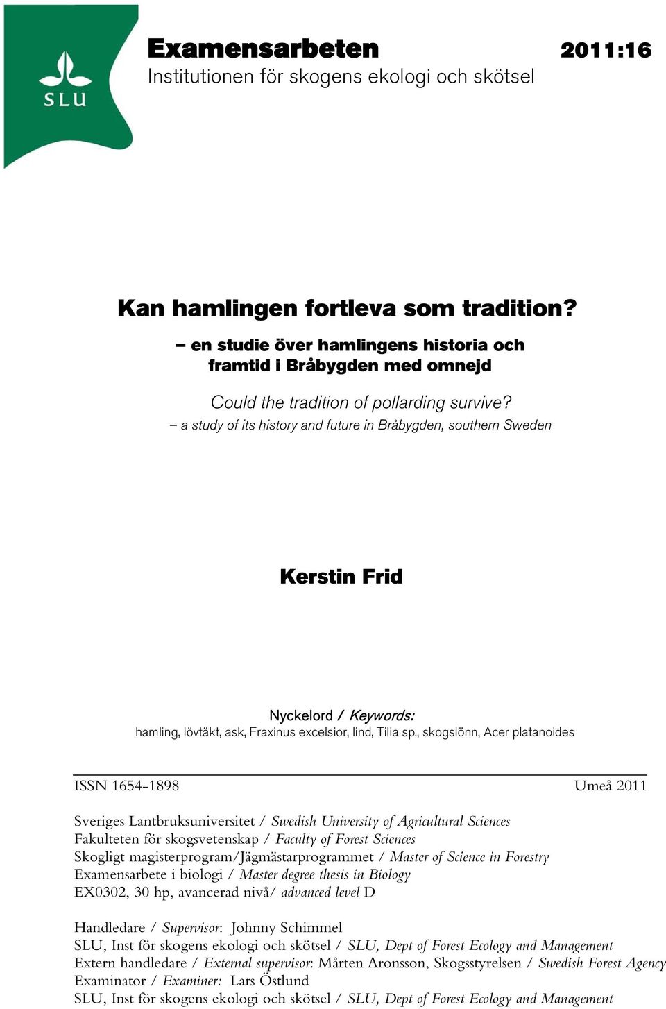 a study of its history and future in Bråbygden, southern Sweden Kerstin Frid Nyckelord / Keywords: hamling, lövtäkt, ask, Fraxinus excelsior, lind, Tilia sp.