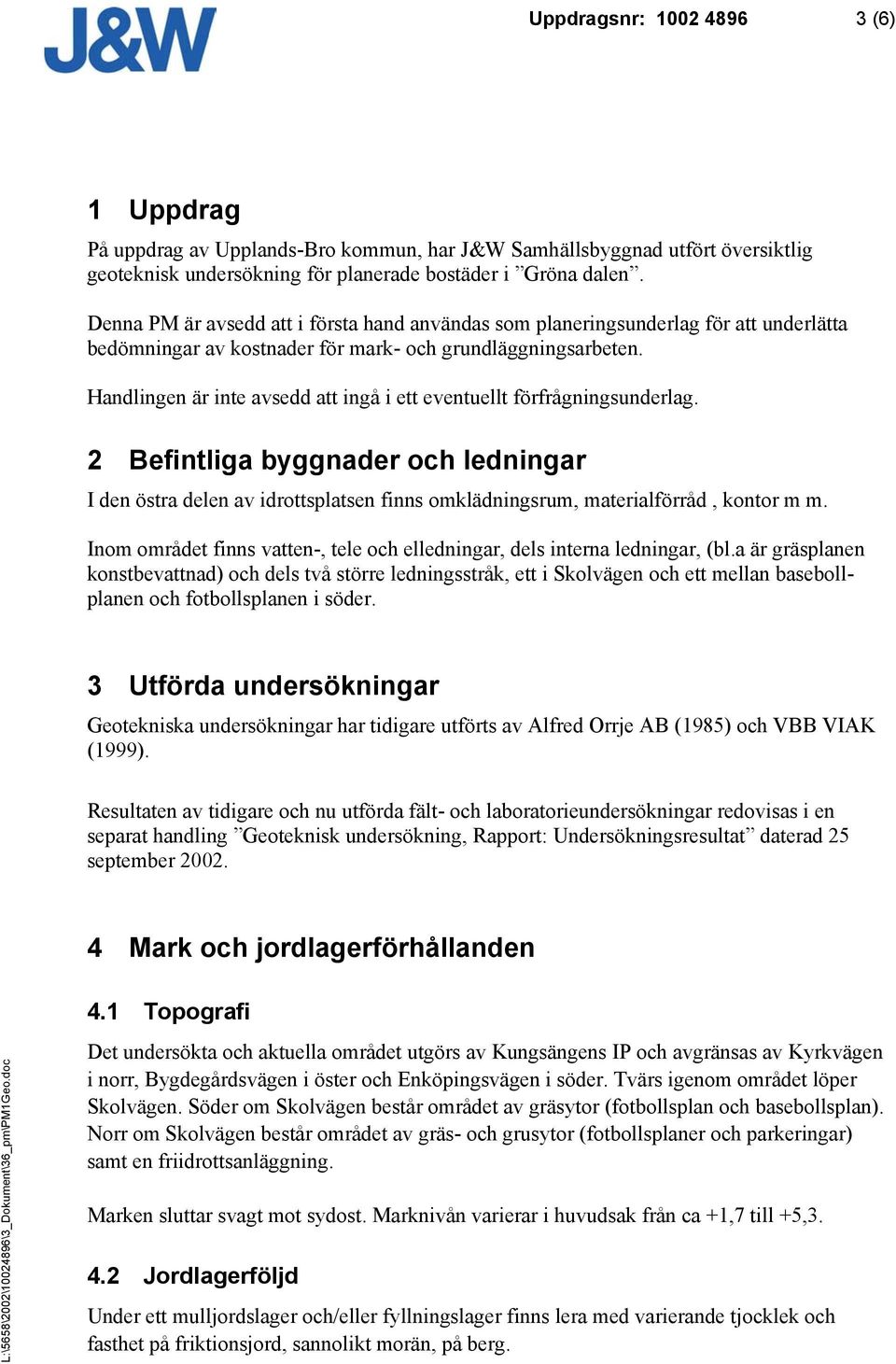 Handlingen är inte avsedd att ingå i ett eventuellt förfrågningsunderlag. 2 Befintliga byggnader och ledningar I den östra delen av idrottsplatsen finns omklädningsrum, materialförråd, kontor m m.