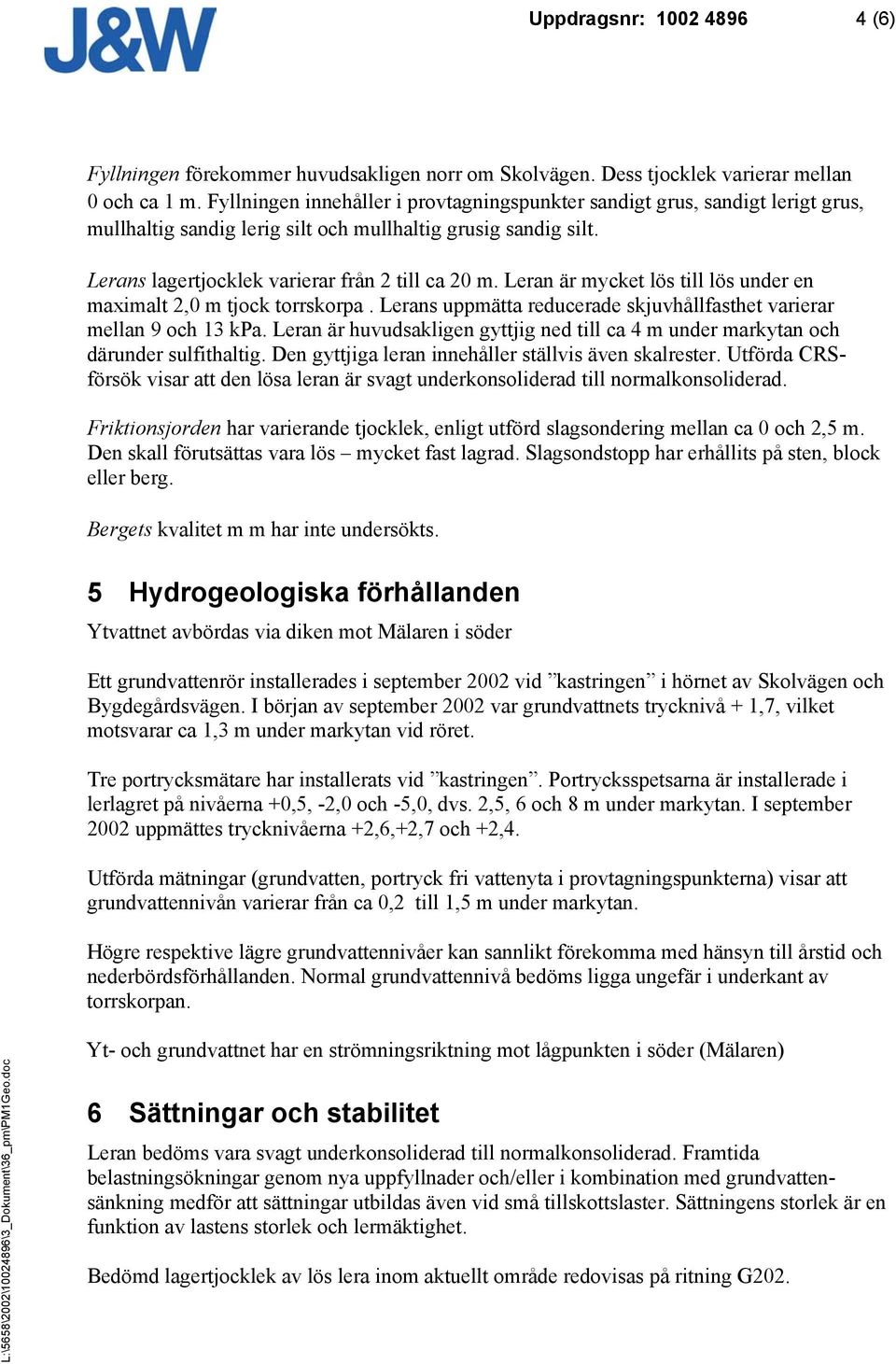 Leran är mycket lös till lös under en maximalt 2,0 m tjock torrskorpa. Lerans uppmätta reducerade skjuvhållfasthet varierar mellan 9 och 13 kpa.