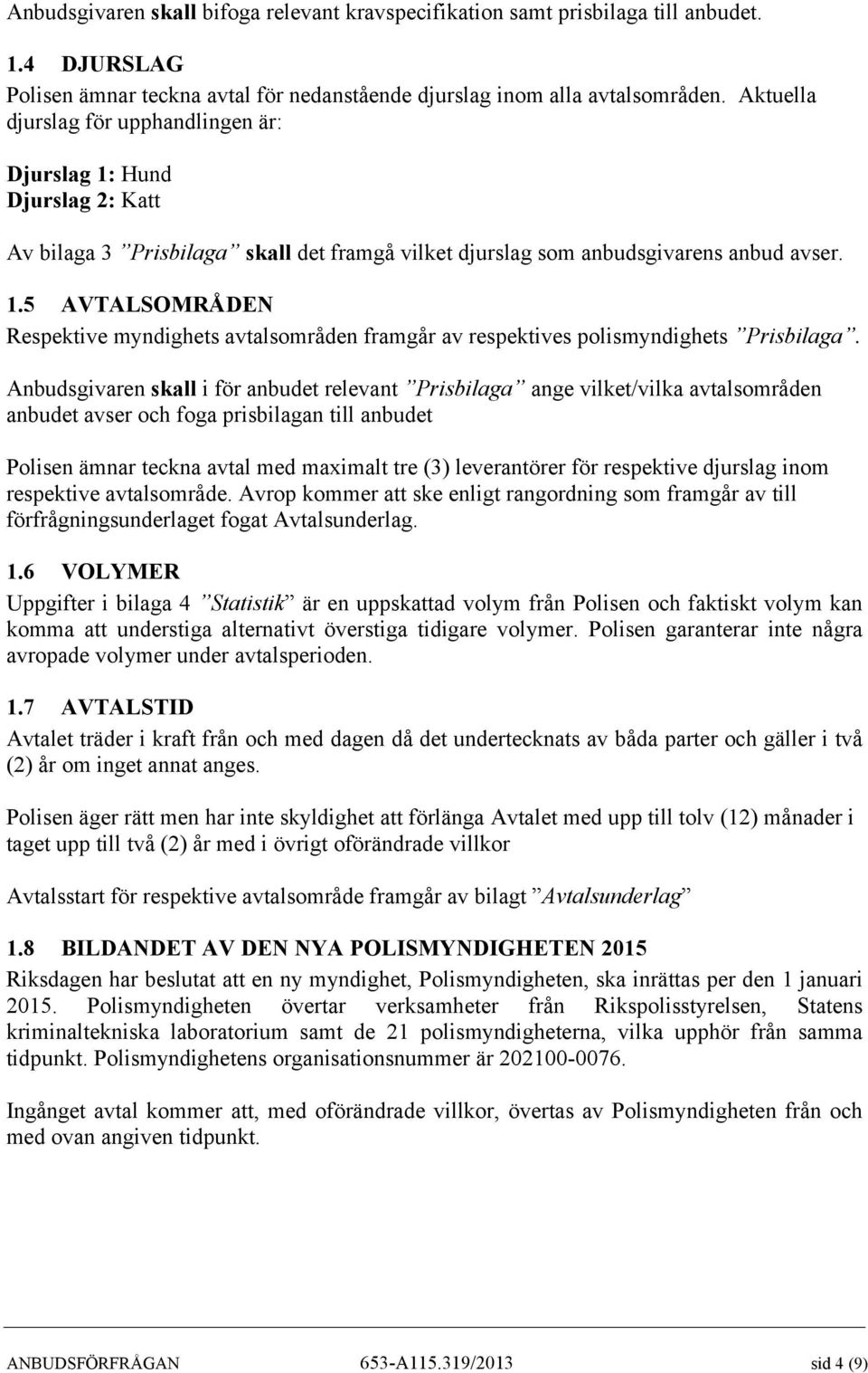 Anbudsgivaren skall i för anbudet relevant Prisbilaga ange vilket/vilka avtalsområden anbudet avser och foga prisbilagan till anbudet Polisen ämnar teckna avtal med maximalt tre (3) leverantörer för