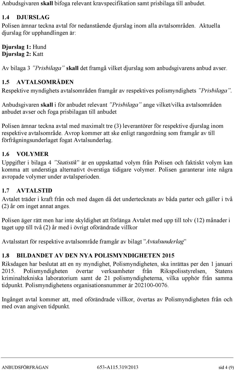 Anbudsgivaren skall i för anbudet relevant Prisbilaga ange vilket/vilka avtalsområden anbudet avser och foga prisbilagan till anbudet Polisen ämnar teckna avtal med maximalt tre (3) leverantörer för