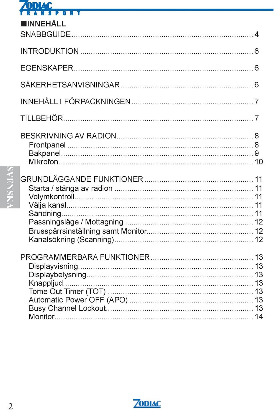 .. 11 Volymkontroll... 11 Välja kanal... 11 Sändning... 11 Passningsläge / Mottagning... 12 Brusspärrsinställning samt Monitor... 12 Kanalsökning (Scanning).