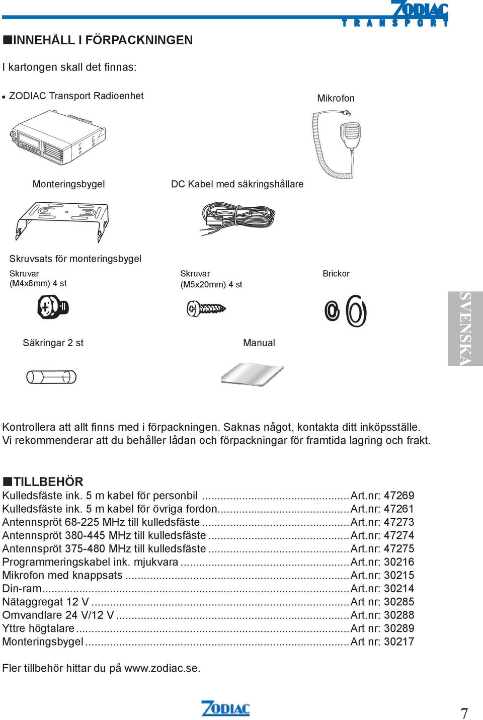 Vi rekommenderar att du behåller lådan och förpackningar för framtida lagring och frakt. TILLBEHÖR Kulledsfäste ink. 5 m kabel för personbil...art.nr: 47269 Kulledsfäste ink.