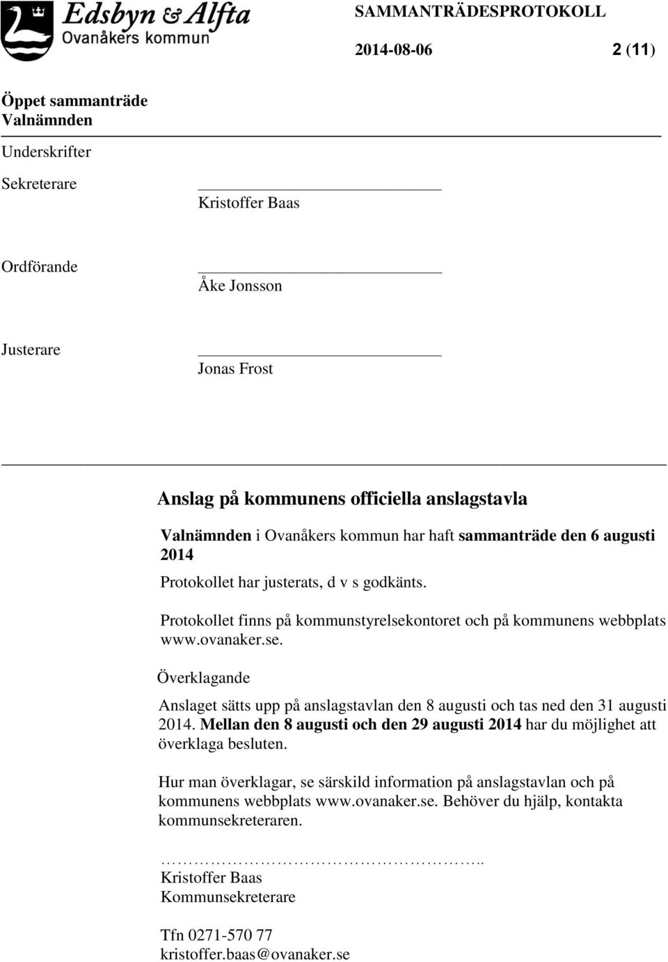 ontoret och på kommunens webbplats www.ovanaker.se. Överklagande Anslaget sätts upp på anslagstavlan den 8 augusti och tas ned den 31 augusti 2014.