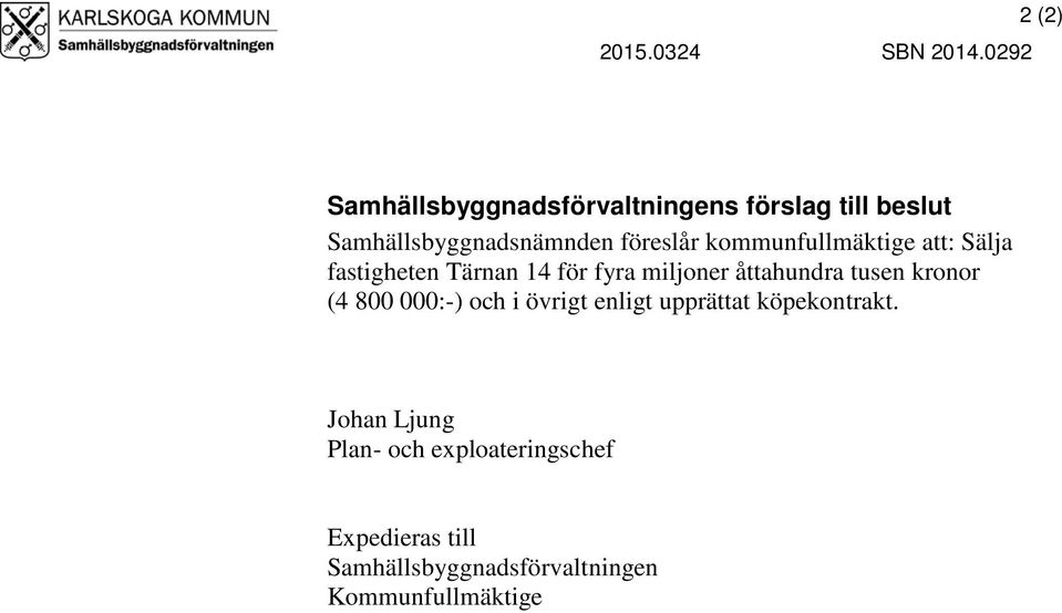 kommunfullmäktige att: Sälja fastigheten Tärnan 14 för fyra miljoner åttahundra tusen