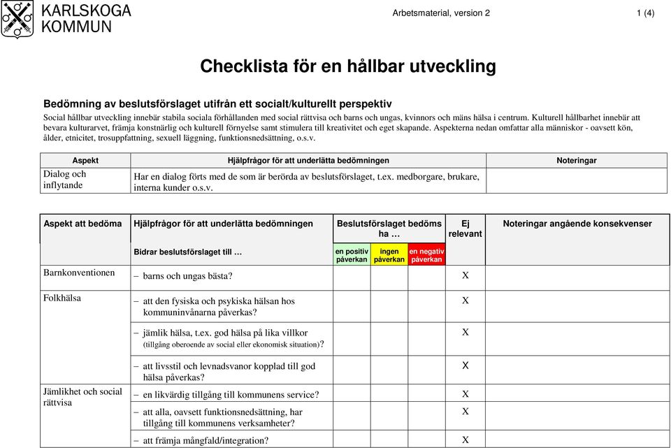 Kulturell hållbarhet innebär att bevara kulturarvet, främja konstnärlig och kulturell förnyelse samt stimulera till kreativitet och eget skapande.