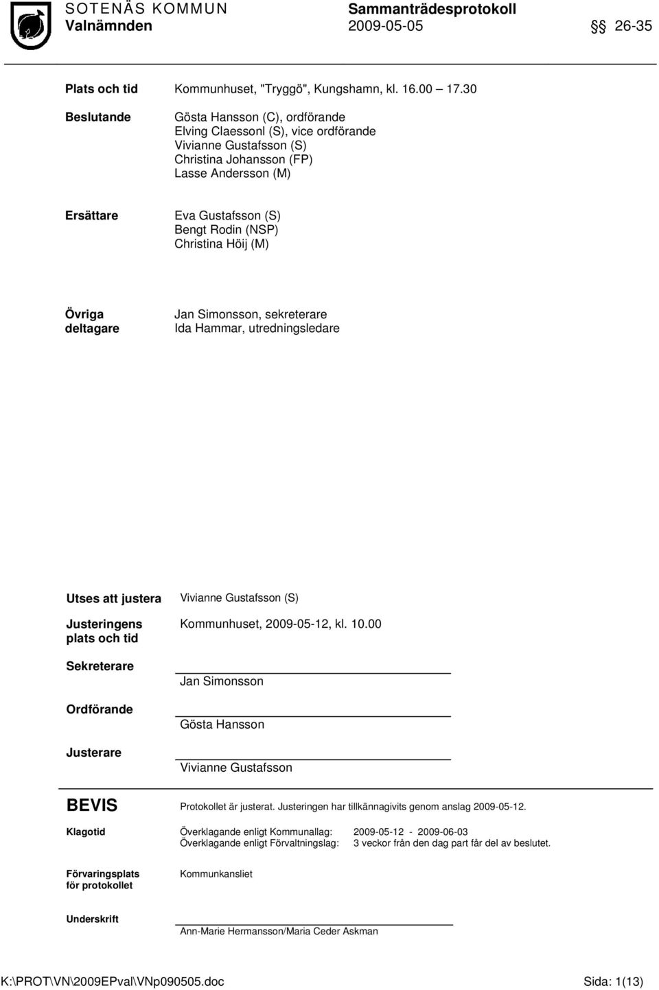 Christina Höij (M) Övriga deltagare Jan Simonsson, sekreterare Ida Hammar, utredningsledare Utses att justera Justeringens plats och tid Sekreterare Ordförande Justerare Vivianne Gustafsson (S)