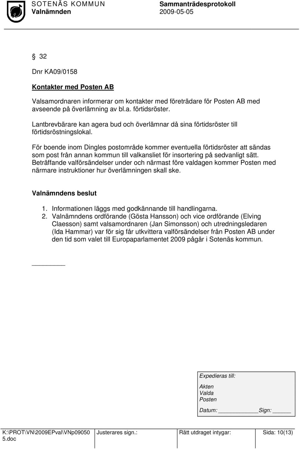 För boende inom Dingles postområde kommer eventuella förtidsröster att sändas som post från annan kommun till valkansliet för insortering på sedvanligt sätt.