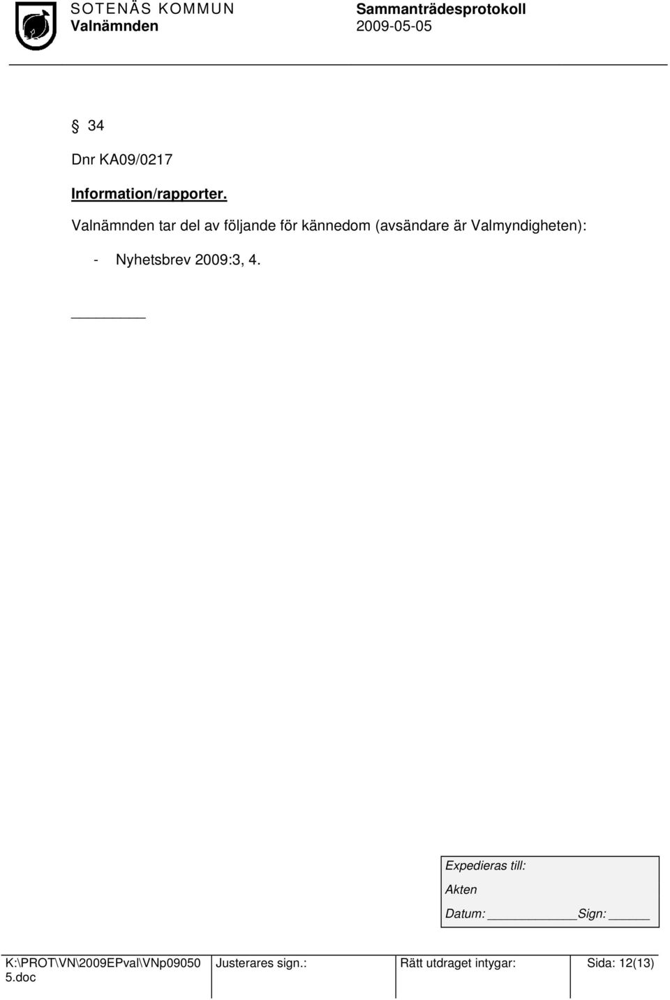 är Valmyndigheten): - Nyhetsbrev 2009:3, 4.