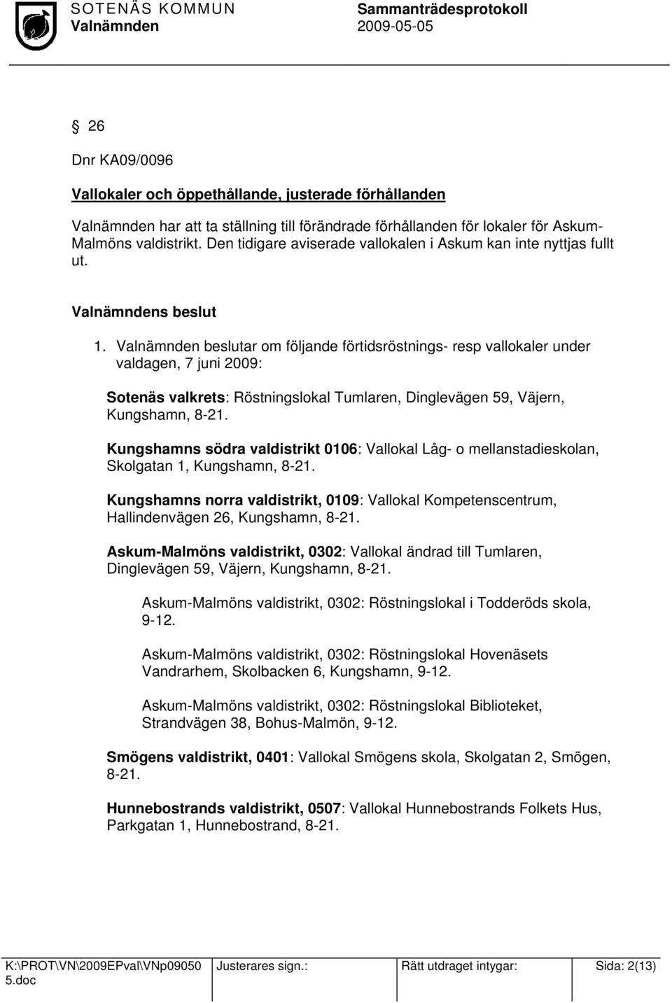 beslutar om följande förtidsröstnings- resp vallokaler under valdagen, 7 juni 2009: Sotenäs valkrets: Röstningslokal Tumlaren, Dinglevägen 59, Väjern, Kungshamn, 8-21.