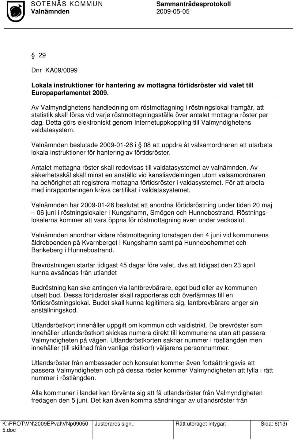 Detta görs elektroniskt genom Internetuppkoppling till Valmyndighetens valdatasystem.