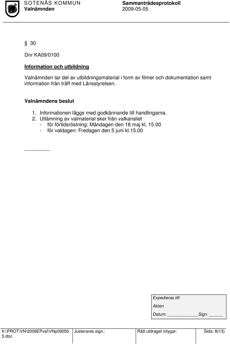 Informationen läggs med godkännande till handlingarna. 2.