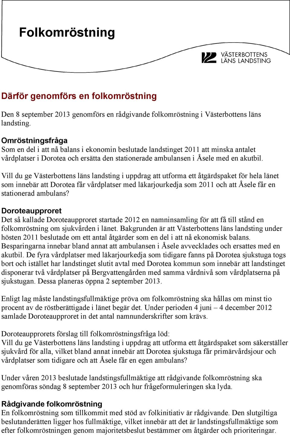 Vill du ge Västerbottens läns landsting i uppdrag att utforma ett åtgärdspaket för hela länet som innebär att Dorotea får vårdplatser med läkarjourkedja som 2011 och att Åsele får en stationerad