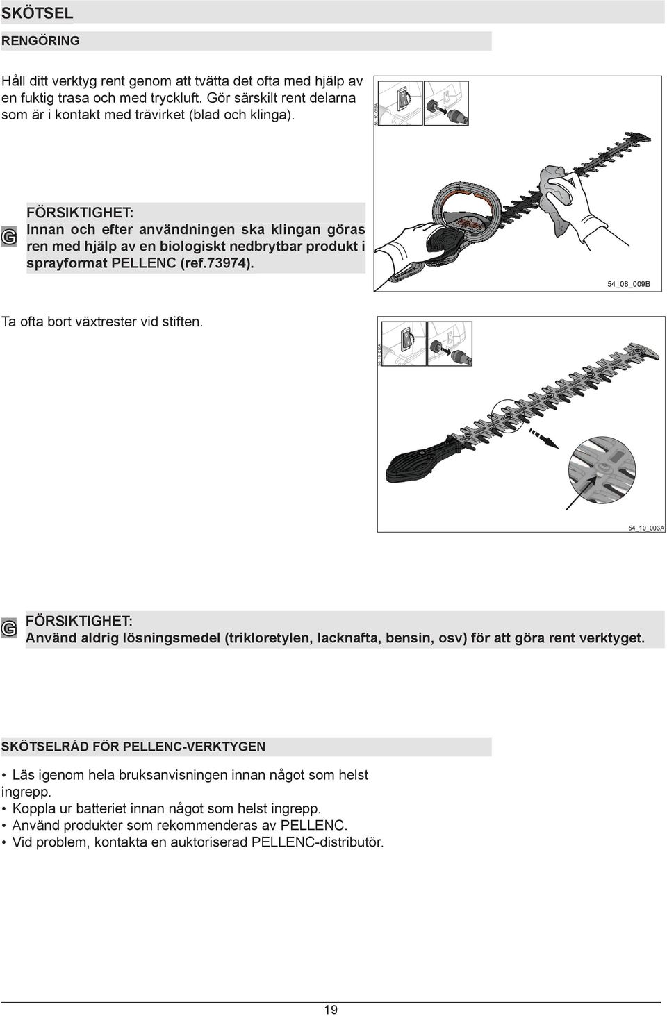nedbrytbar produkt i sprayformat PELLENC (ref.73974). Ta ofta bort växtrester vid stiften.