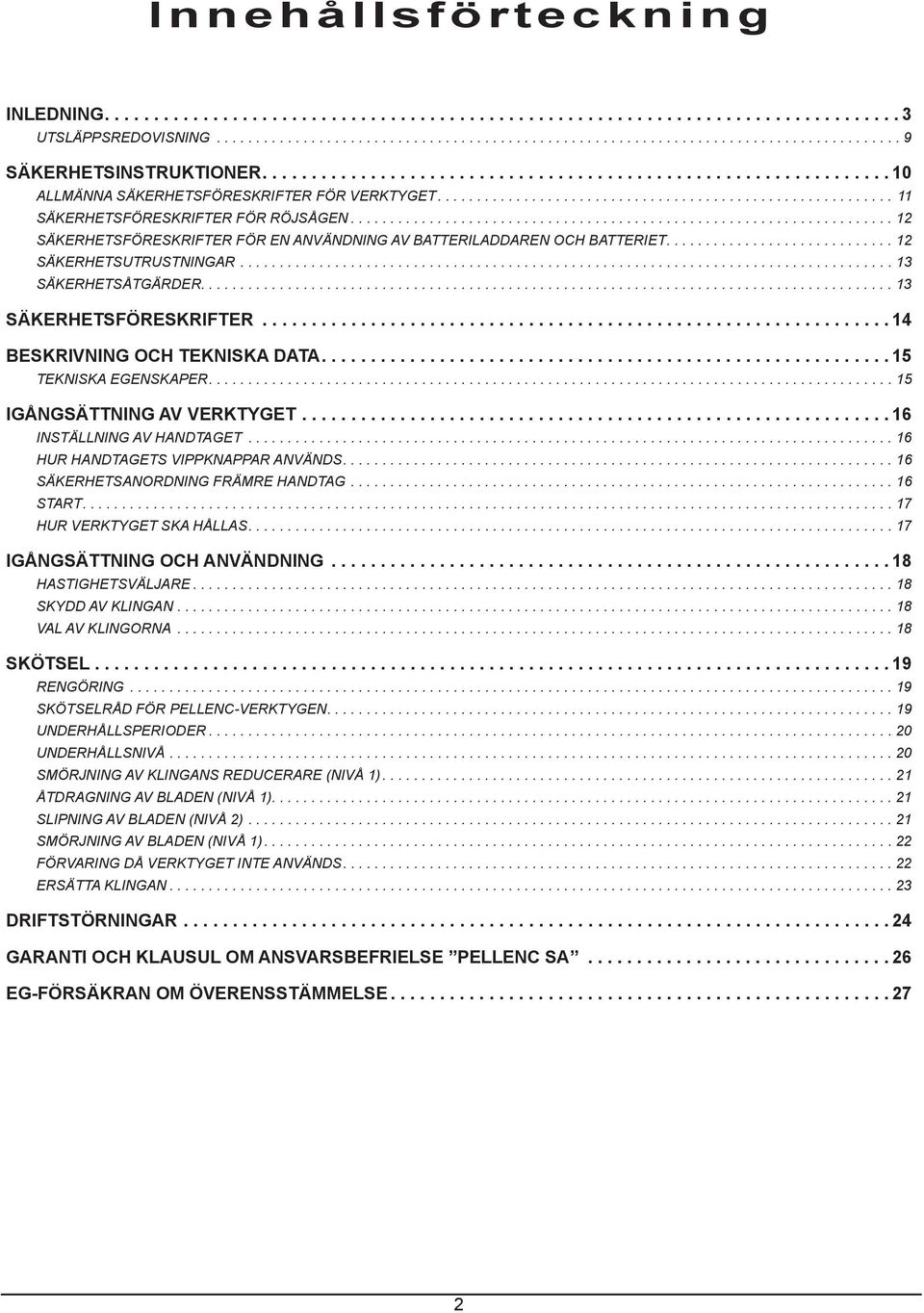 .................................................................... 12 SÄKERHETSFÖRESKRIFTER FÖR EN ANVÄNDNING AV BATTERILADDAREN OCH BATTERIET............................. 12 SÄKERHETSUTRUSTNINGAR.
