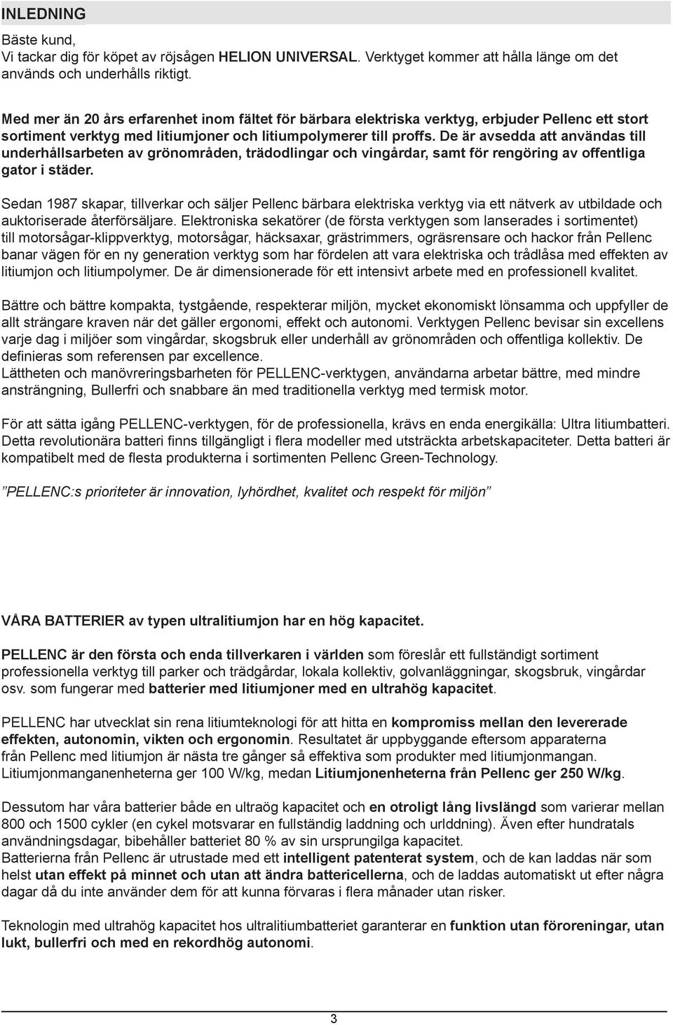 De är avsedda att användas till underhållsarbeten av grönområden, trädodlingar och vingårdar, samt för rengöring av offentliga gator i städer.